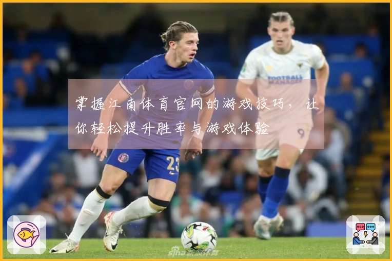 掌握江南体育官网的游戏技巧，让你轻松提升胜率与游戏体验